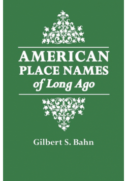 American Place Names of Long Ago. a Republication of the Index to Cram's Unrivaled Atlas of the World as Based on the Census of 1890