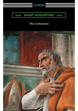 The Confessions of Saint Augustine (Translated by Edward Bouverie Pusey with an Introduction by Arthur Symons)