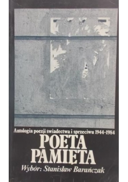 Poeta pamięta Antologia poezji świadectwa i sprzeciwu 1944 - 1984
