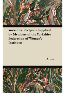 Yorkshire Recipes - Supplied by Members of the Yorkshire Federation of Women's Institutes