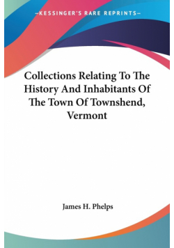 Collections Relating To The History And Inhabitants Of The Town Of Townshend, Vermont