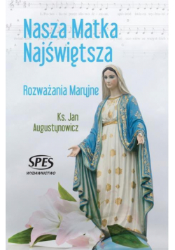 Nasza Matka Najświętsza. Rozważania Maryjne