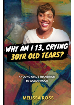 Why Am I 13,  Crying 30 Year Old Tears?