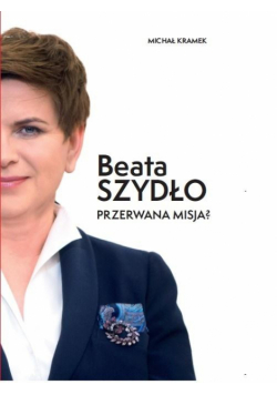 Beata Szydło. Przerwana misja?