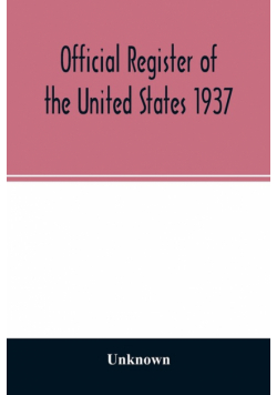 Official Register of the United States 1937; Containing a list of Persons Occupying administrative and Supervisory Positions in the Legislative, Executive, and Judicial Branches of the Federal Government, and in the District of Columbia