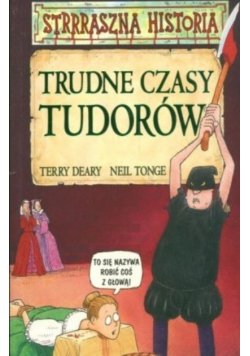 Strrraszna Historia Trudne czasy Tudorów
