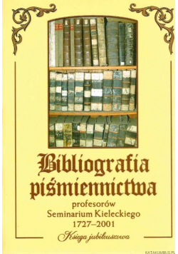 Bibliografia piśmiennictwa profesorów Seminarium Kieleckiego od 1727 do 2001