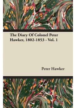 The Diary Of Colonel Peter Hawker, 1802-1853 - Vol. 1