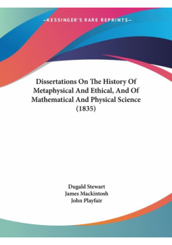 Dissertations On The History Of Metaphysical And Ethical, And Of Mathematical And Physical Science (1835)