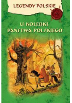 Legendy polskie - U kolebki Państwa Polskiego