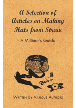 A Selection of Articles on Making Hats from Straw - A Milliner's Guide