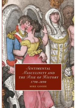 Sentimental Masculinity and the Rise of History,             1790-1890