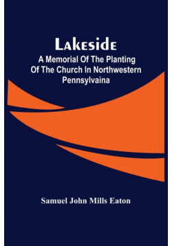 Lakeside; A Memorial Of The Planting Of The Church In Northwestern Pennsylvaina
