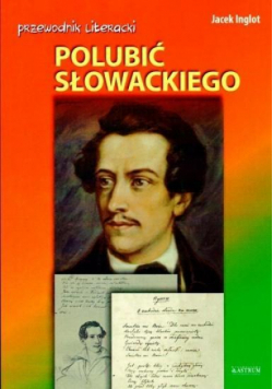 Przewodnik literacki. Polubić Słowackiego
