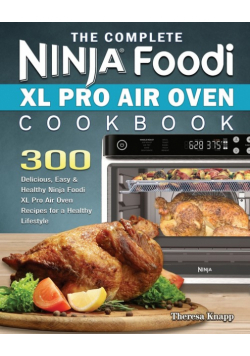 The Complete Ninja Foodi XL Pro Air Oven Cookbook