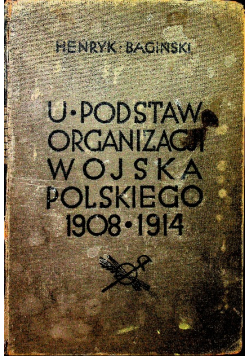 U podstaw organizacji wojska Polskiego 1908 - 1914 1935 r.