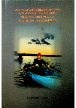 Doskonałość chrześcijańska w nauczaniu pasterskim biskupa i arcybiskupa Stanisława Szymeckiego