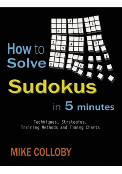 How to Solve Sudokus in 5 Minutes - Techniques, Strategies, Training Methods and Timing Charts for Hard and Extreme Sudoku's