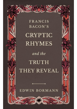 Francis Bacon's Cryptic Rhymes and the Truth They Reveal