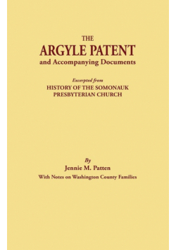 Argyle Patent and Accompanying Documents. Excerpted from History of the Somonauk Presbyterian Church, with Notes on Washington County Families