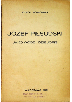 Józef Piłsudzki jako wódz i dziejopis 1926 r.