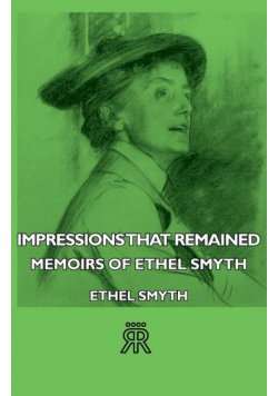 Impressions That Remained - Memoirs of Ethel Smyth