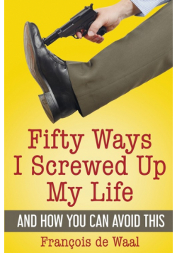 Fifty Ways I Screwed Up My Life and How You Can Avoid This