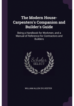 The Modern House-Carpenters's Companion and Builder's Guide