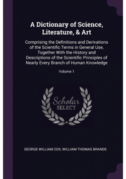 A Dictionary of Science, Literature, & Art