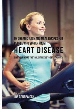 97 Organic Juice and Meal Recipes For People Who Suffer From Heart Disease
