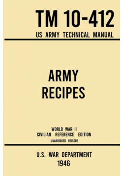 Army Recipes - TM 10-412 US Army Technical Manual (1946 World War II Civilian Reference Edition)