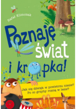 Poznaję świat i kropka Jak się dźwięk w powietrzu niesie Po co grzyby rosną w lesie?