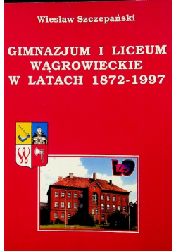 Gimnazjum i liceum wągrowickie w latach 1872 1997