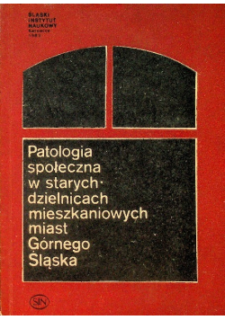 Patologia społeczna w starych dzielnicach mieszkaniowych miast Górnego Śląska