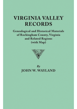 Virginia Valley Records. Genealogical and Historical Materials of Rockingham County, Virginia, and Related Regions (Wtih Map)