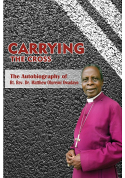 Carrying the Cross. The Autobiography of Bishop Matthew Oluremi Owadayo