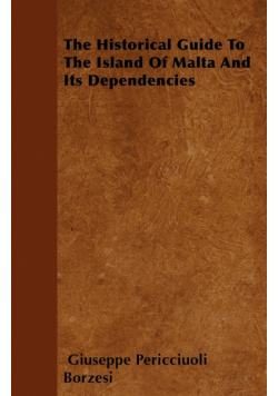 The Historical Guide To The Island Of Malta And Its Dependencies