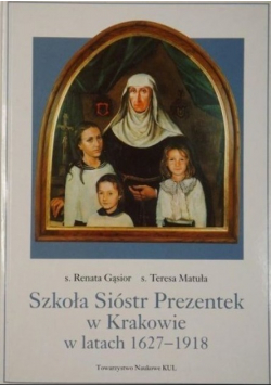 Szkoła Sióstr Prezentek w Krakowie w latach 1627 - 1918