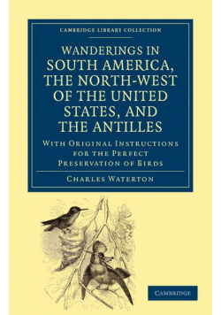 Wanderings in South America, the North-West of the United States, and the Antilles, in the Years 1812, 1816, 1820, and 1824