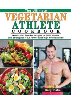 The Ultimate Vegetarian Athlete Cookbook
