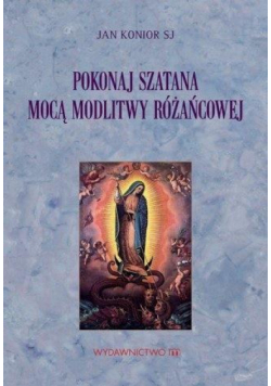 Pokonaj szatana mocą modlitwy różańcowej