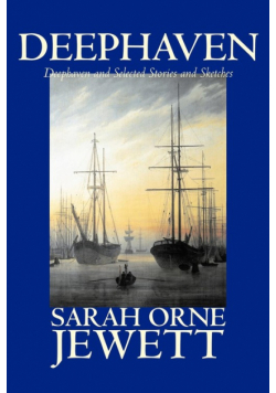 Deephaven and Selected Stories and Sketches by Sarah Orne Jewett, Fiction, Romance, Literary