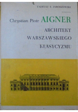Chrystian Piotr Aigner Architekt warszawskiego klasycyzmu
