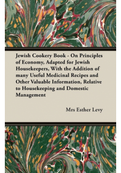Jewish Cookery Book - On Principles of Economy, Adapted for Jewish Housekeepers, With the Addition of many Useful Medicinal Recipes and Other Valuable Information, Relative to Housekeeping and Domestic Management
