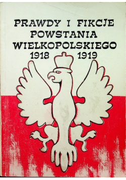 Prawdy i fikcje powstania wielkopolskiego 1918 1919