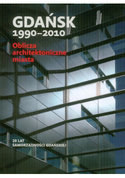 Gdańsk 1990 - 2010 Oblicza architektoniczne miasta