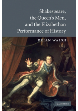 Shakespeare, the Queen's Men, and the Elizabethan Performance of History