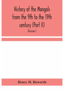 History of the Mongols from the 9th to the 19th century (Part II) The So-Called Tartars of Russia and Central Asia. Divison I.