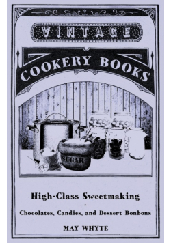 High-Class Sweetmaking - Chocolates, Candies, and Dessert Bonbons
