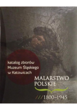 Katalog Zbiorów Muzeum Śląskiego w Katowicach Malarstwo Polskie 1800 - 1945